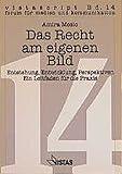 Das Recht am eigenen Bild: Entstehung, Entwicklung, Perspektiven. Ein Leitfaden für die Praxis...