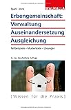 Erbengemeinschaft: Verwaltung - Auseinandersetzung - Ausgleichung: Mit Fallbeispielen, Mustertexten,...