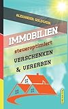 Immobilien steueroptimiert verschenken & vererben: Erbfolge durch Testament regeln & Steuern sparen...