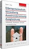 Erbengemeinschaft: Verwaltung - Auseinandersetzung - Ausgleichung: Fallbeispiele - Mustertexte -...